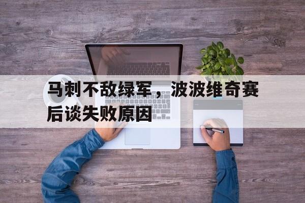 关于马刺不敌绿军，波波维奇赛后谈失败原因的信息